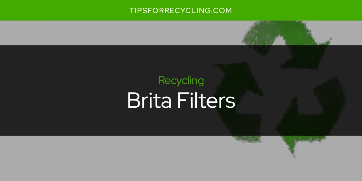 Can You Recycle Brita Filters?