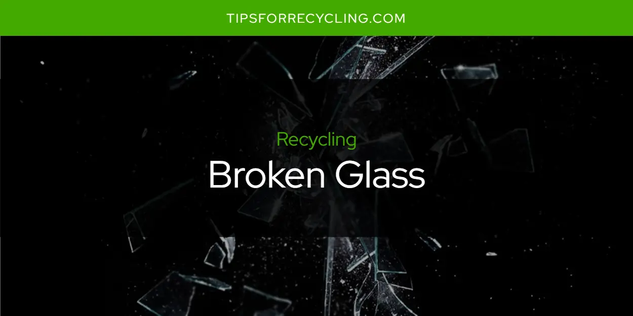 Can You Recycle Broken Glass?