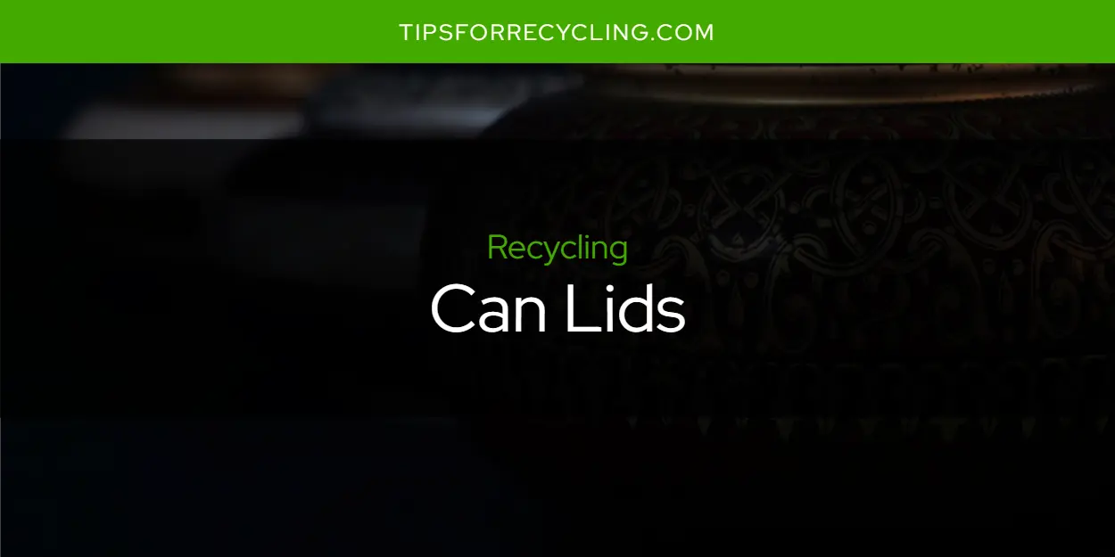Can You Recycle Can Lids?