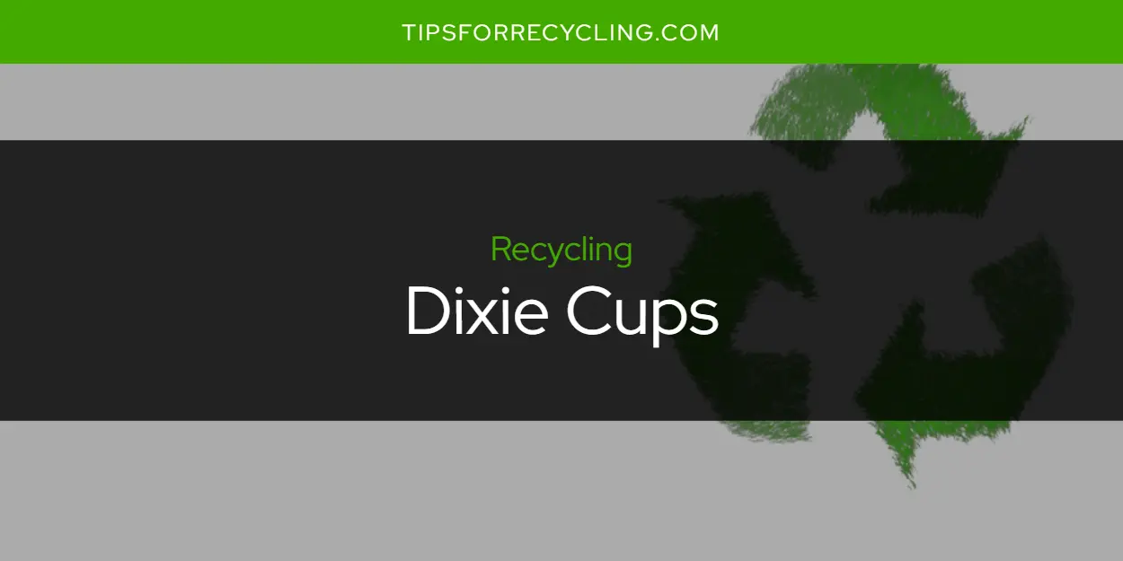 Are Dixie Cups Recyclable?