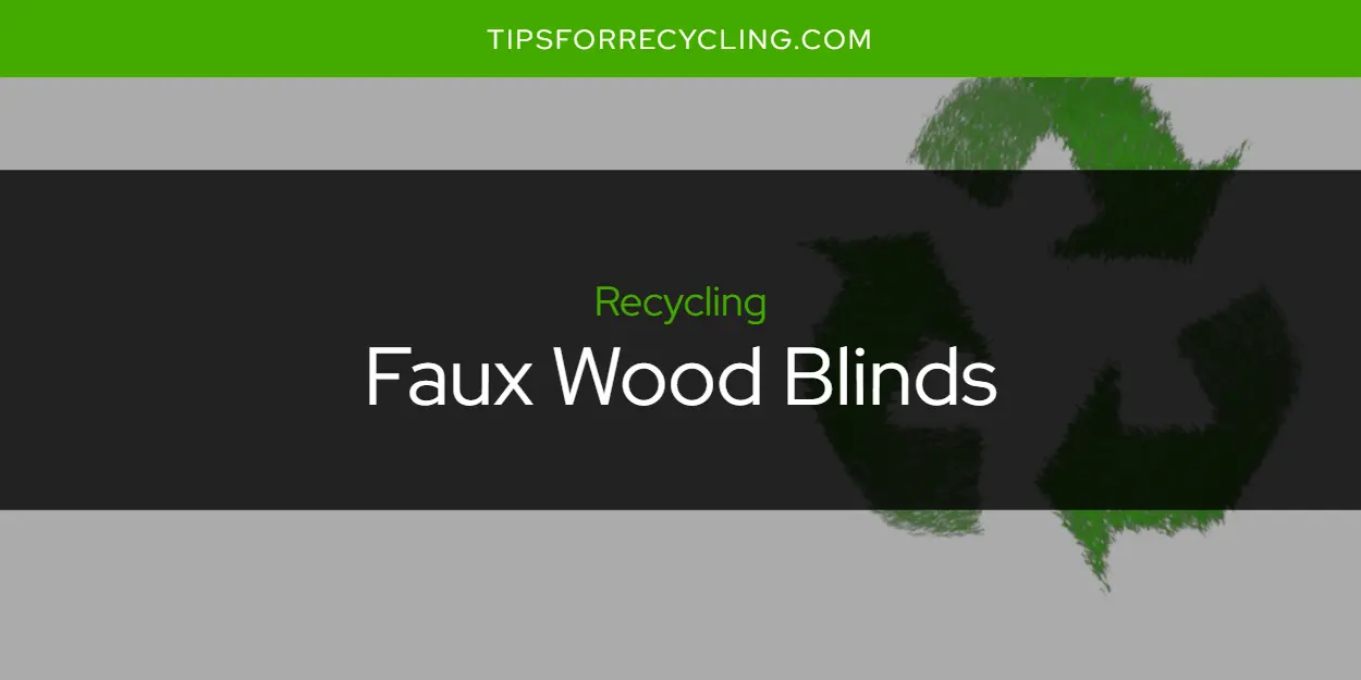 Are Faux Wood Blinds Recyclable?