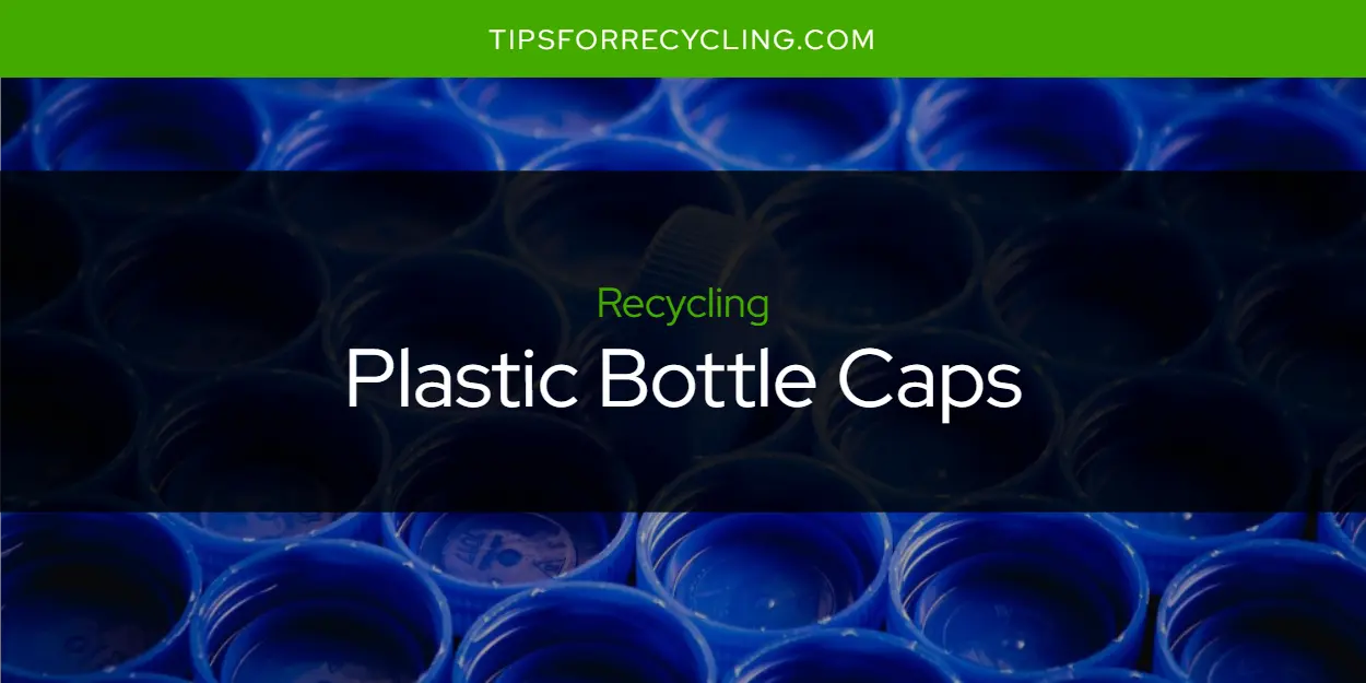 Are Plastic Bottle Caps Recyclable?