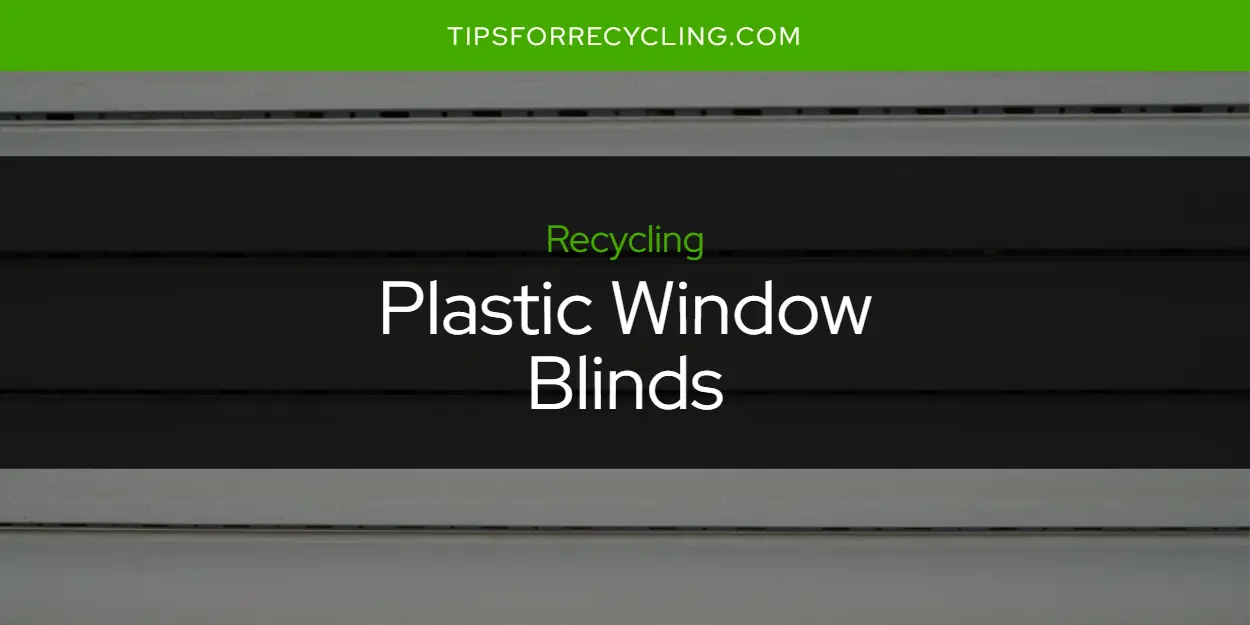 Are Plastic Window Blinds Recyclable?