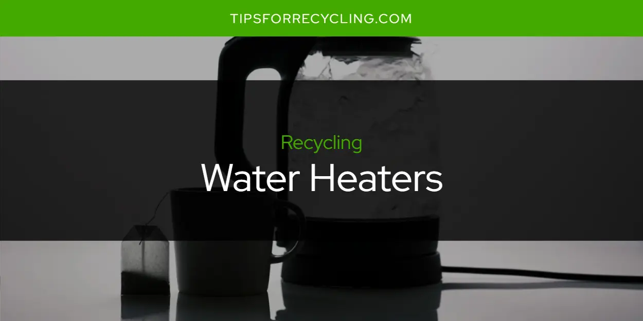 Are Water Heaters Recyclable?