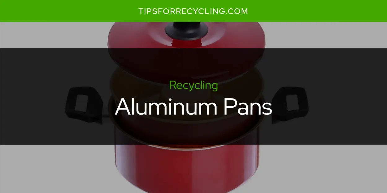 Can You Recycle Aluminum Pans?