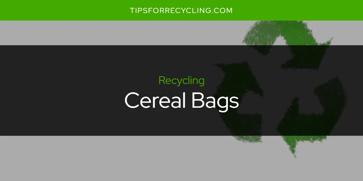 Are Cereal Bags Recyclable?