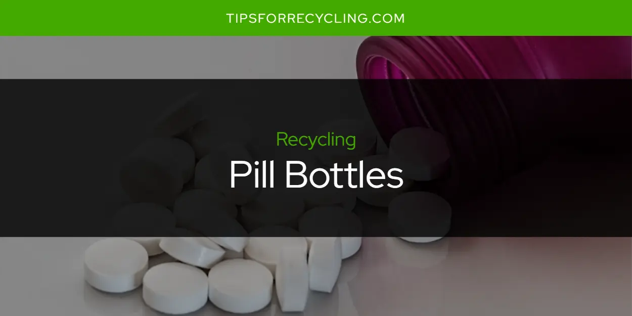 Can You Recycle Pill Bottles?