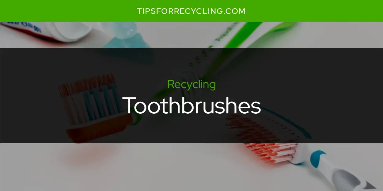 Are Toothbrushes Recyclable?