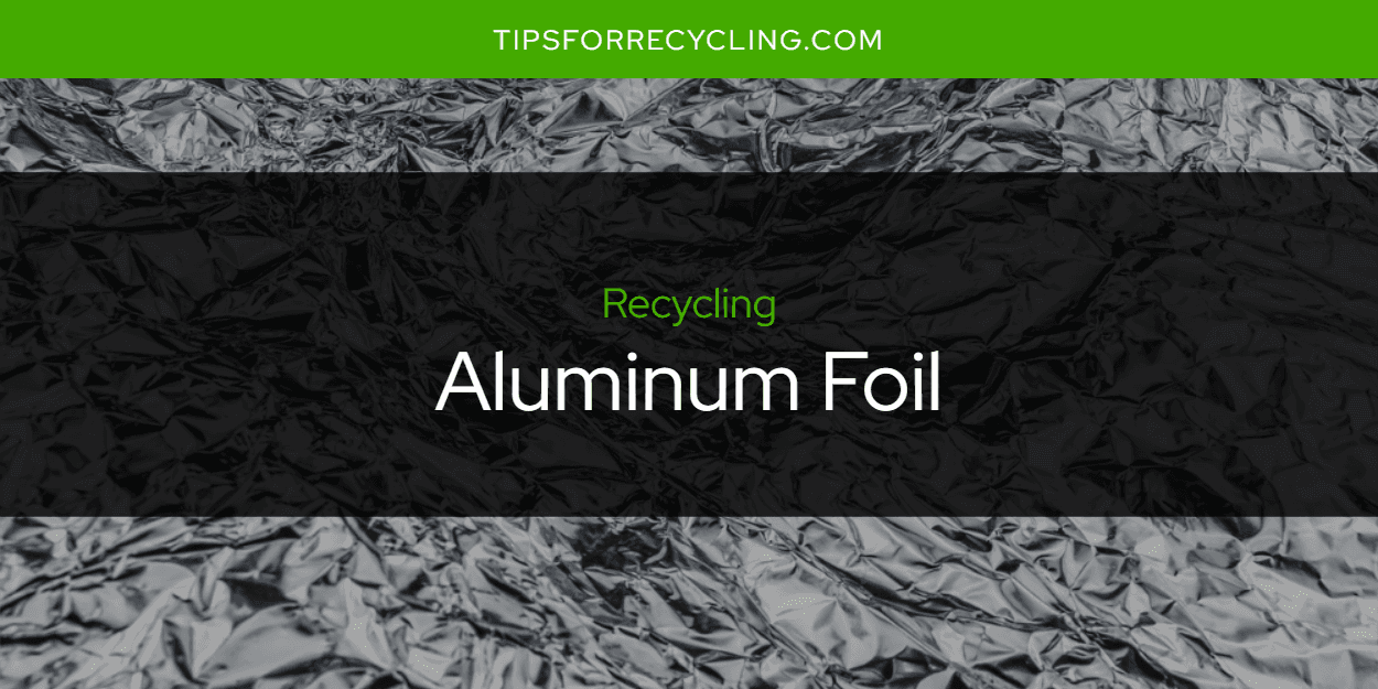 Is Aluminum Foil Recyclable?