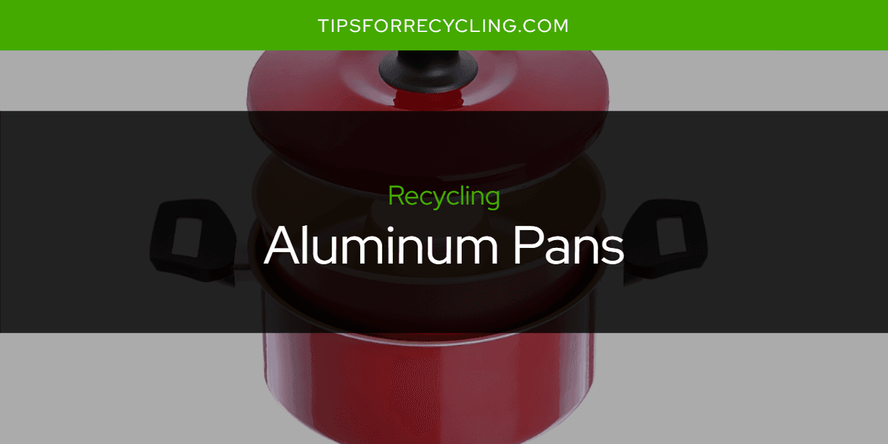 Can You Recycle Aluminum Pans?