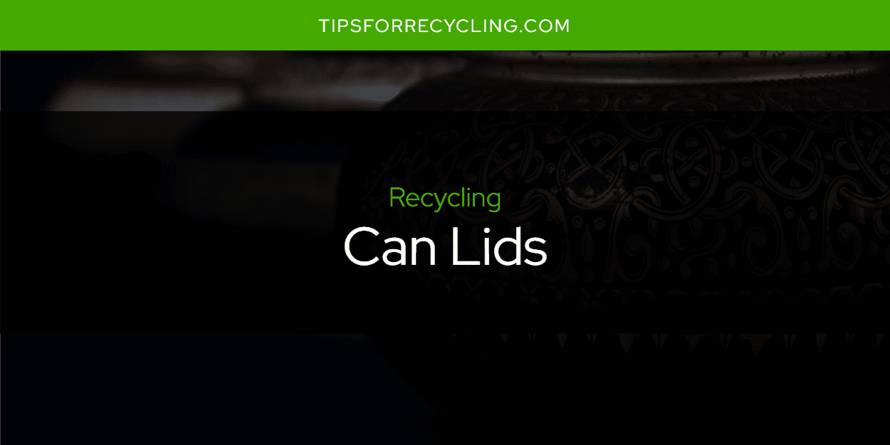 Can You Recycle Can Lids?