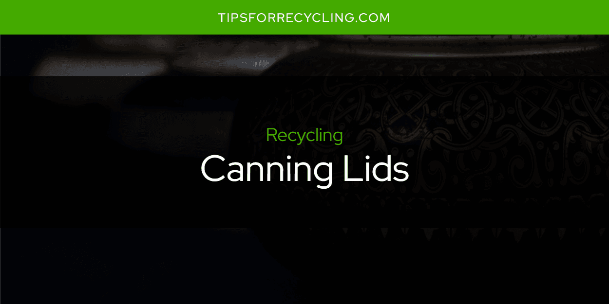 Are Canning Lids Recyclable?