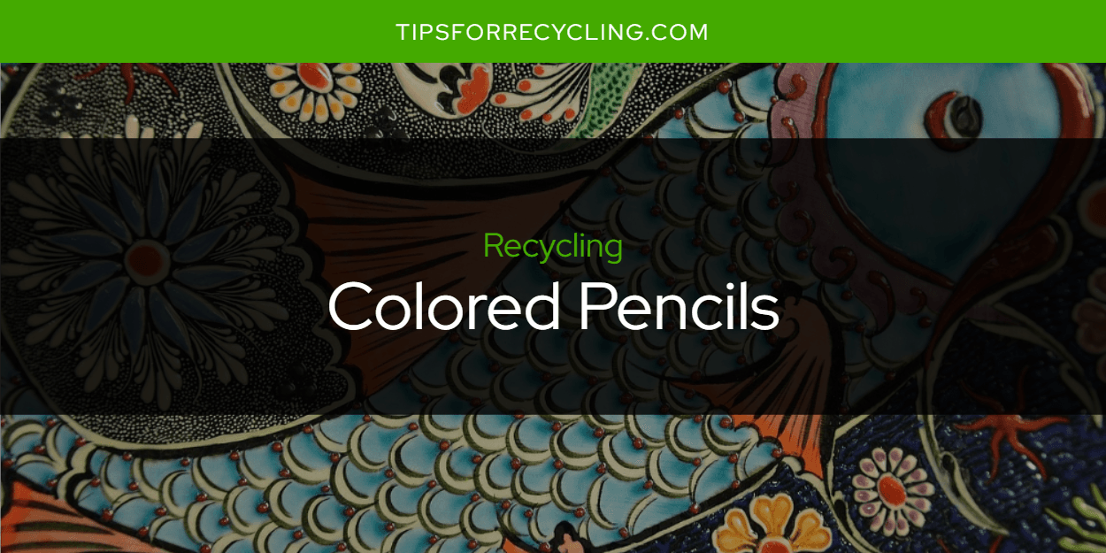 Are Colored Pencils Recyclable?