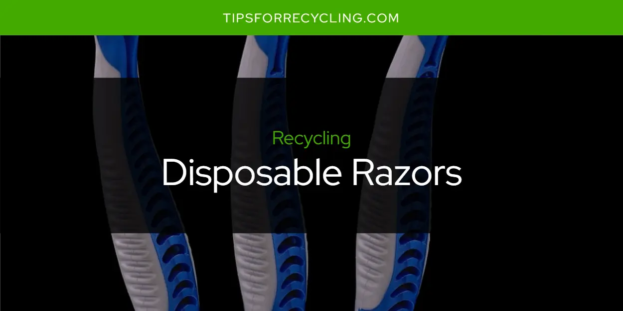 Are Disposable Razors Recyclable?