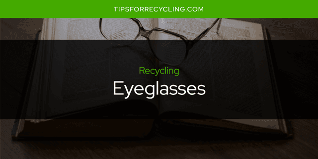 Can You Recycle Eyeglasses?