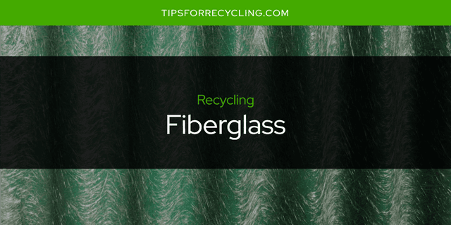 Is Fiberglass Recyclable?