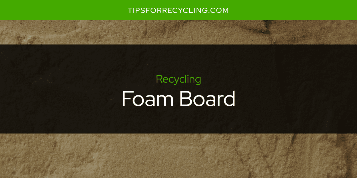 Is Foam Board Recyclable?