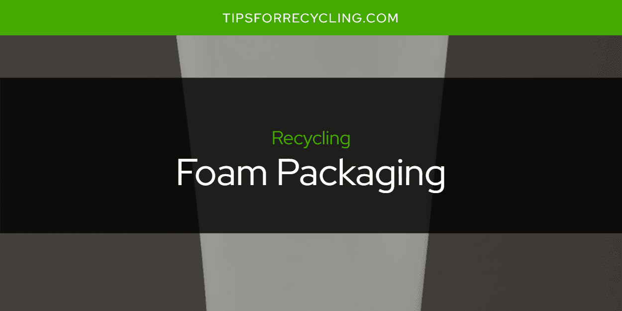 Is Foam Packaging Recyclable?