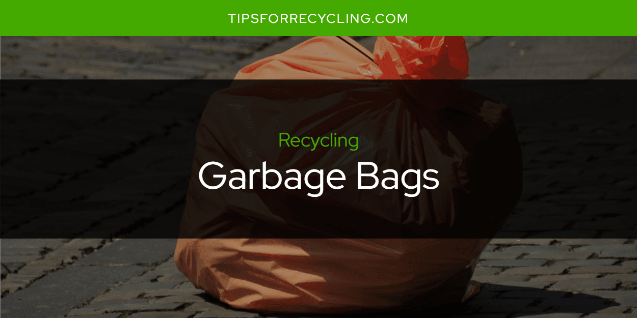 Are Garbage Bags Recyclable?