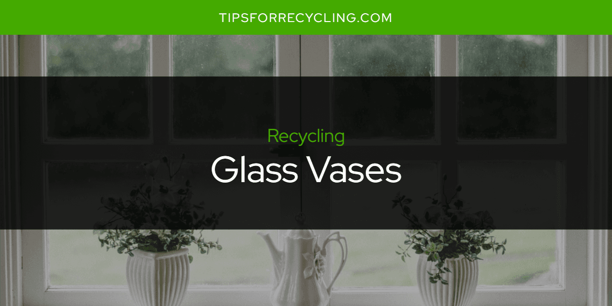 Can You Recycle Glass Vases?