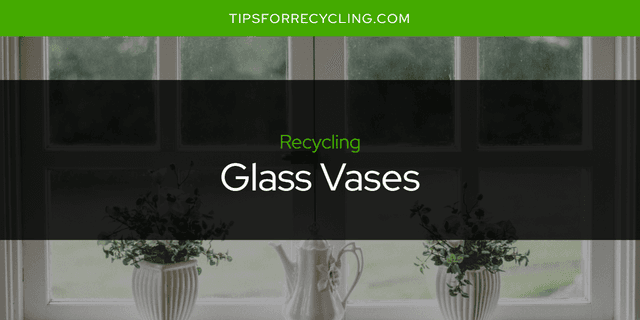 Can You Recycle Glass Vases?