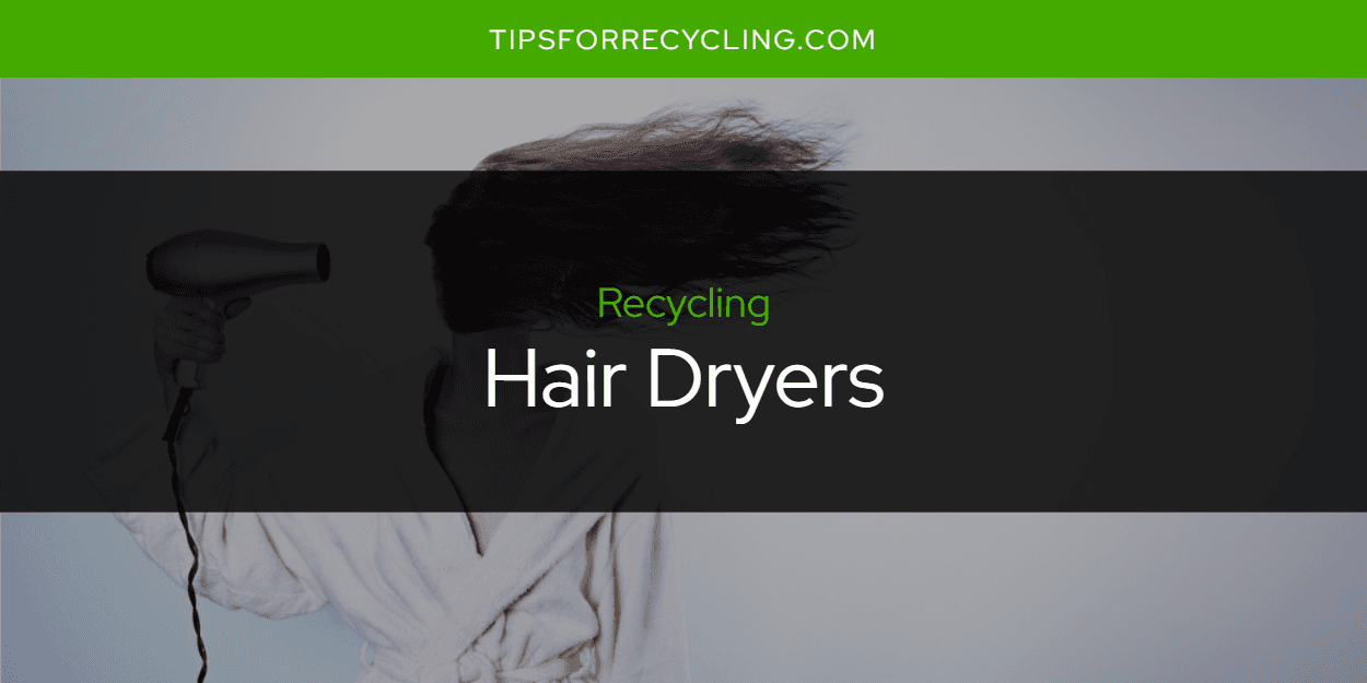 Are Hair Dryers Recyclable?