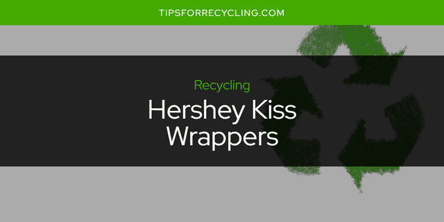 Are Hershey Kiss Wrappers Recyclable?