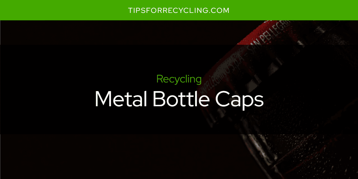 Are Metal Bottle Caps Recyclable?