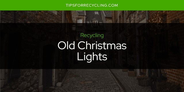 Are Old Christmas Lights Recyclable?