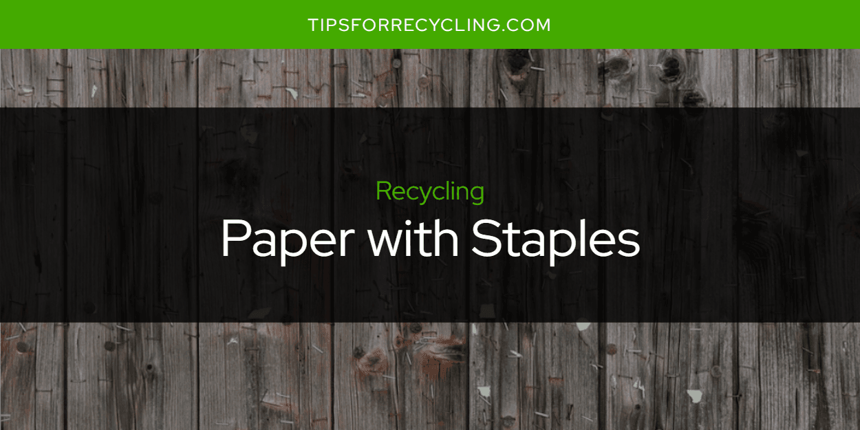 Can You Recycle Paper with Staples? Tips For Recycling Recycle