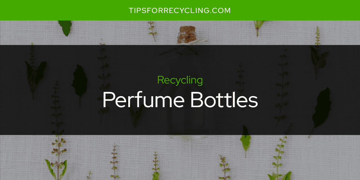 Can You Recycle Perfume Bottles?