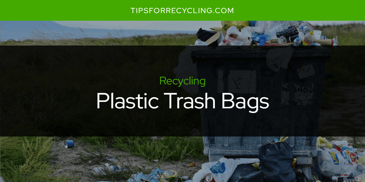 Are Plastic Trash Bags Recyclable?