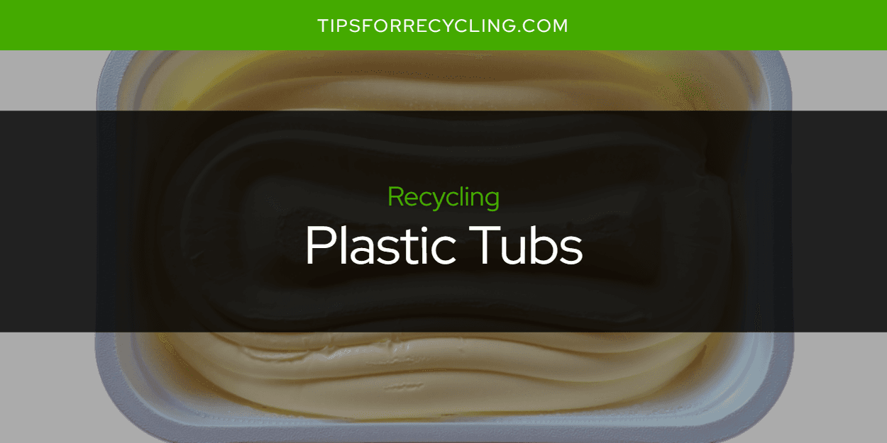 Are Plastic Tubs Recyclable?