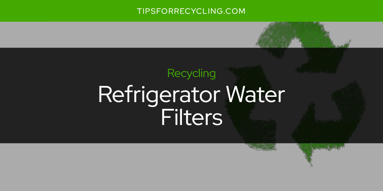 Are Refrigerator Water Filters Recyclable?