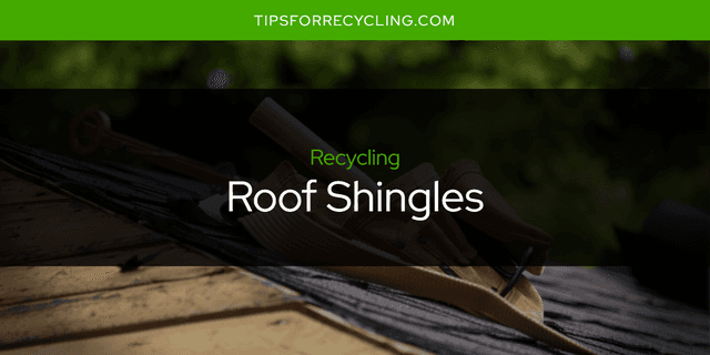 Are Roof Shingles Recyclable?