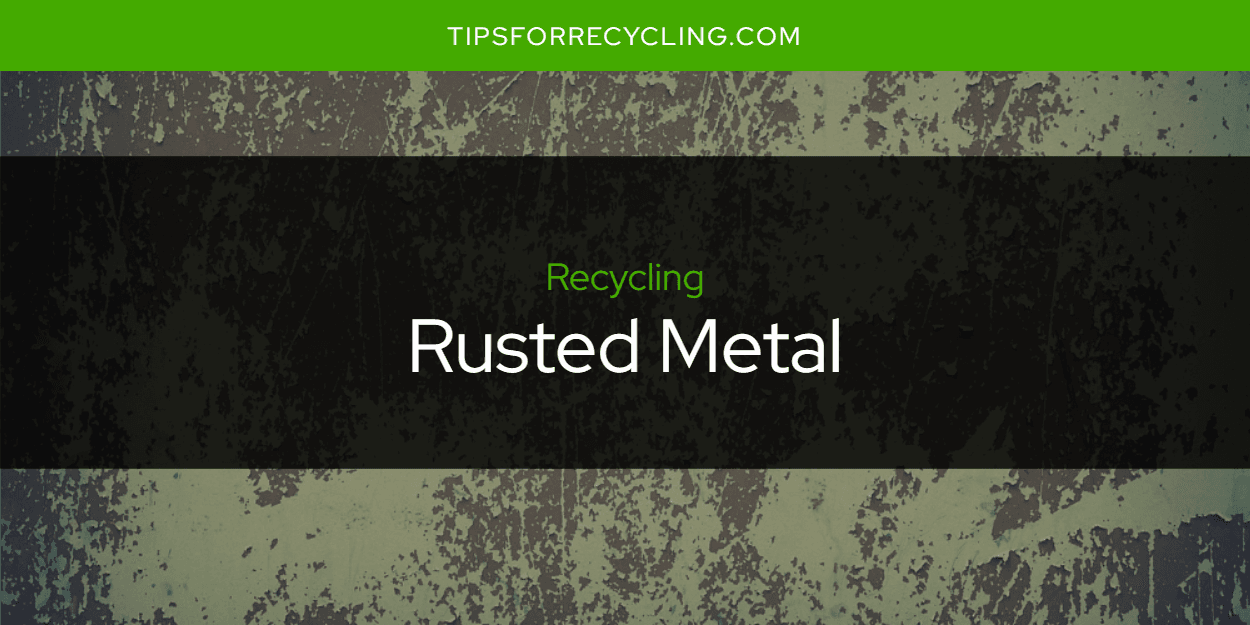 Can You Recycle Rusted Metal?