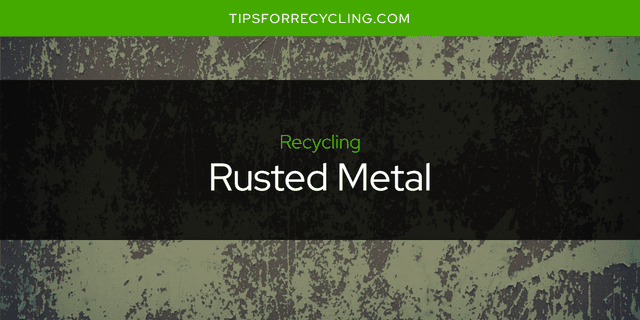 Can You Recycle Rusted Metal?