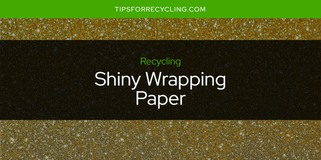 Is Shiny Wrapping Paper Recyclable?