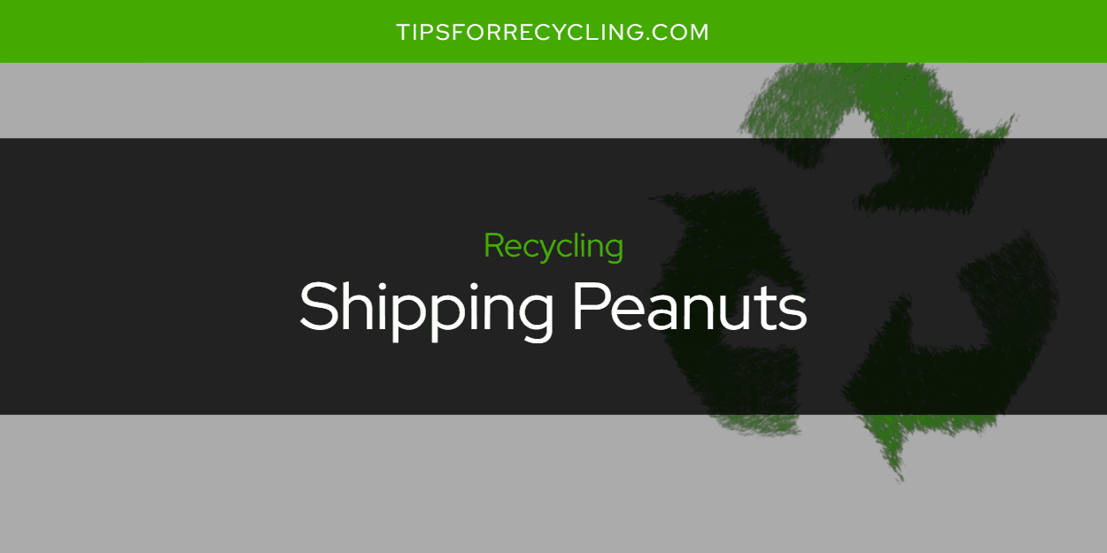 Are Shipping Peanuts Recyclable?