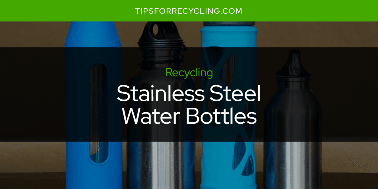 Can You Recycle Stainless Steel Water Bottles?