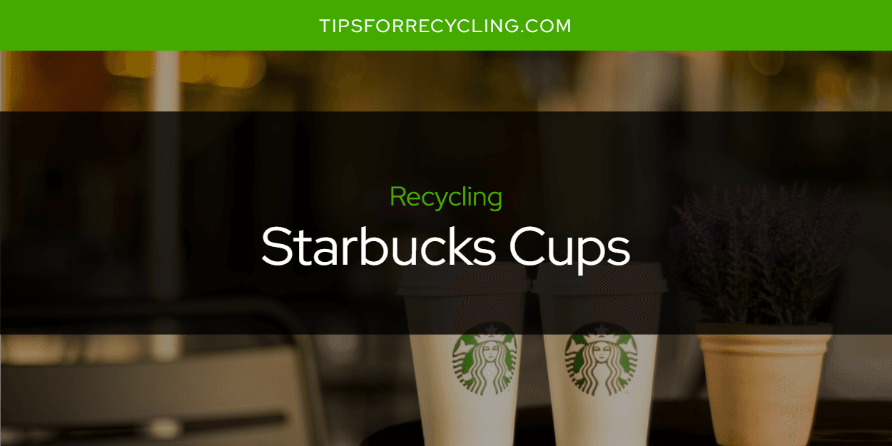 Are Starbucks Cups Recyclable?