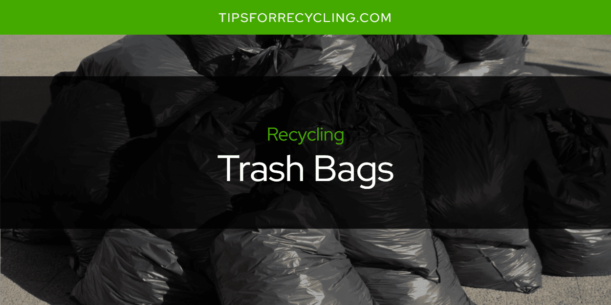 Are Trash Bags Recyclable?