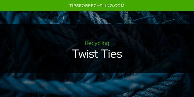 Are Twist Ties Recyclable?