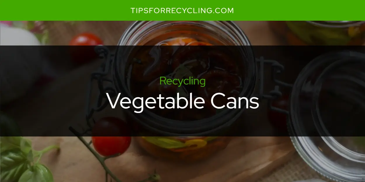 Are Vegetable Cans Recyclable?