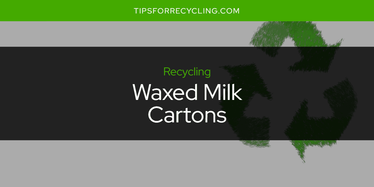 Can You Recycle Waxed Milk Cartons?