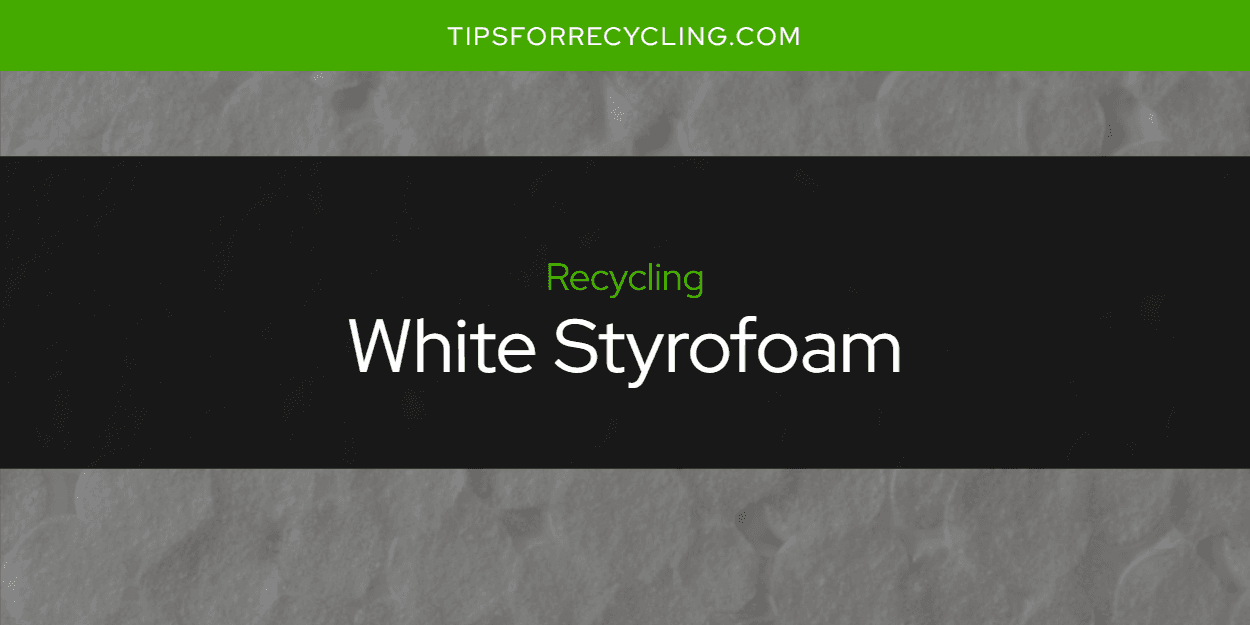 Is White Styrofoam Recyclable?