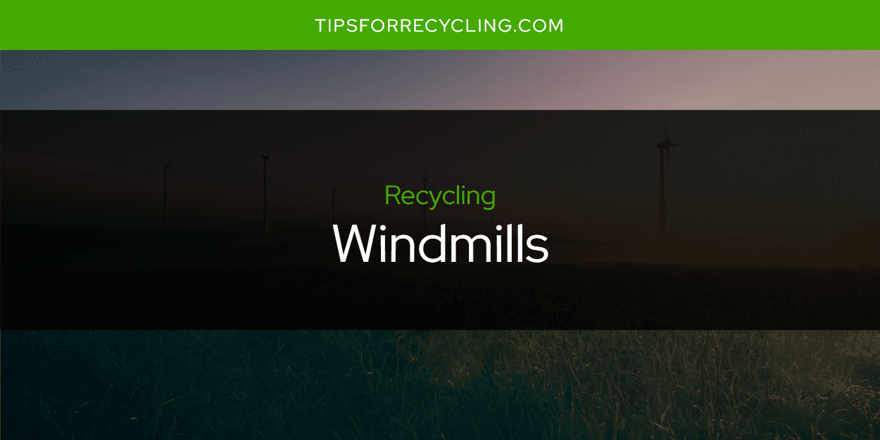 Are Windmills Recyclable?