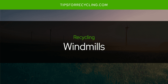 Are Windmills Recyclable?