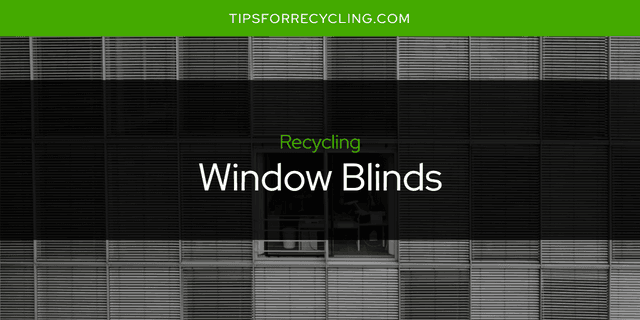 Are Window Blinds Recyclable?