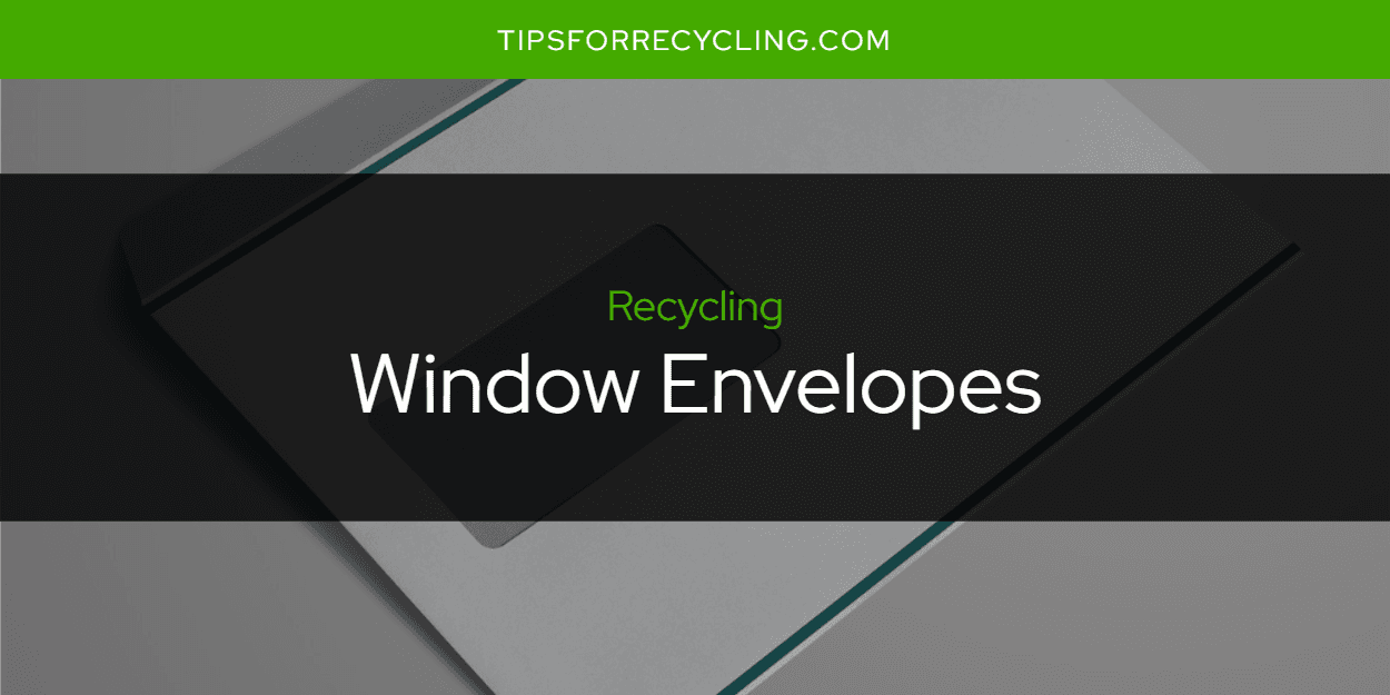 Are Window Envelopes Recyclable?